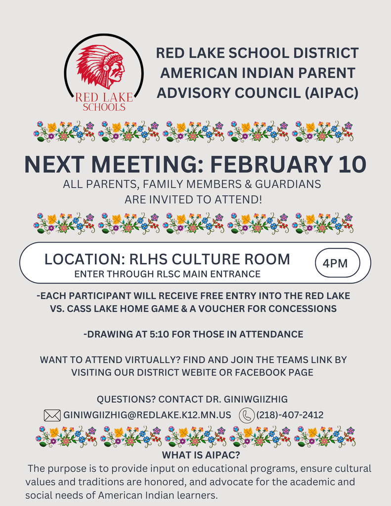 ⏰ Reminder: AIPAC Meeting Tomorrow!  Join us for the American Indian Parent Advisory Council (AIPAC) meeting tomorrow, Tuesday, February 10 at 4:00 PM in the RLHS Culture Room.  All participants will receive: 🎟️ Free entry to the Red Lake vs. Cass Lake home game 🍿 A concession voucher 🎉 Entry into a drawing at 5:10 PM (must be present to win)  Can’t make it in person? You can attend virtually using the Teams link on the AIPAC page of our district website or Facebook page.  We hope to see you there!