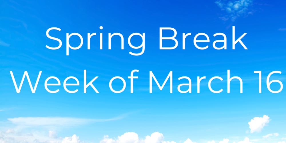 blue sky with clouds and the words Spring Break Week of March 16