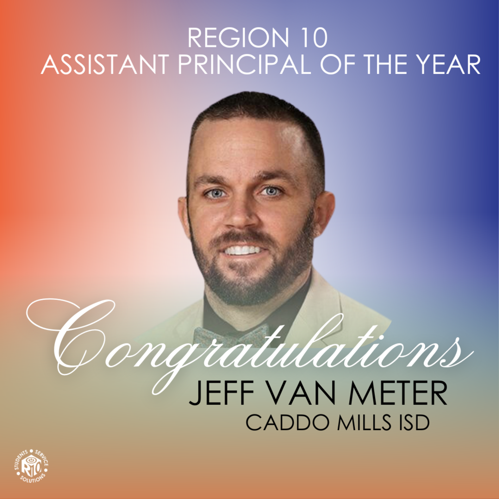 Picture of Jeff, at the top is says "Region 10 Assistant Principal of the Year and at the bottom "Congratulations Jeff Van Meter Caddo Mills ISD 