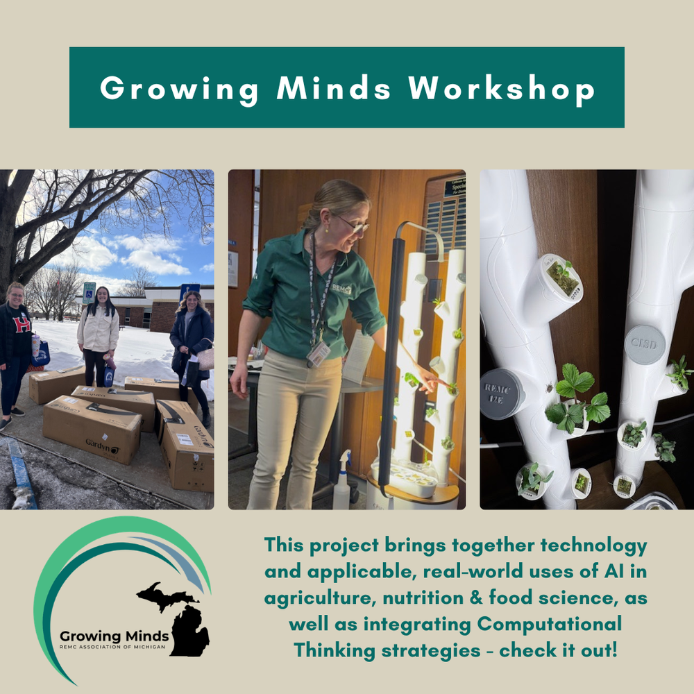 Tan background with three photos: three people standing outside in the snow beside several large boxed hydroponic garden units; an educator demonstrating an indoor vertical hydroponic tower with plants; and a close-up of white vertical hydroponic towers holding seedlings and small plants. Bottom left is the Growing Minds REMC Association of Michigan logo. Bottom text reads: “This project brings together technology and applicable, real-world uses of AI in agriculture, nutrition & food science, as well as integrating Computational Thinking strategies - check it out!”