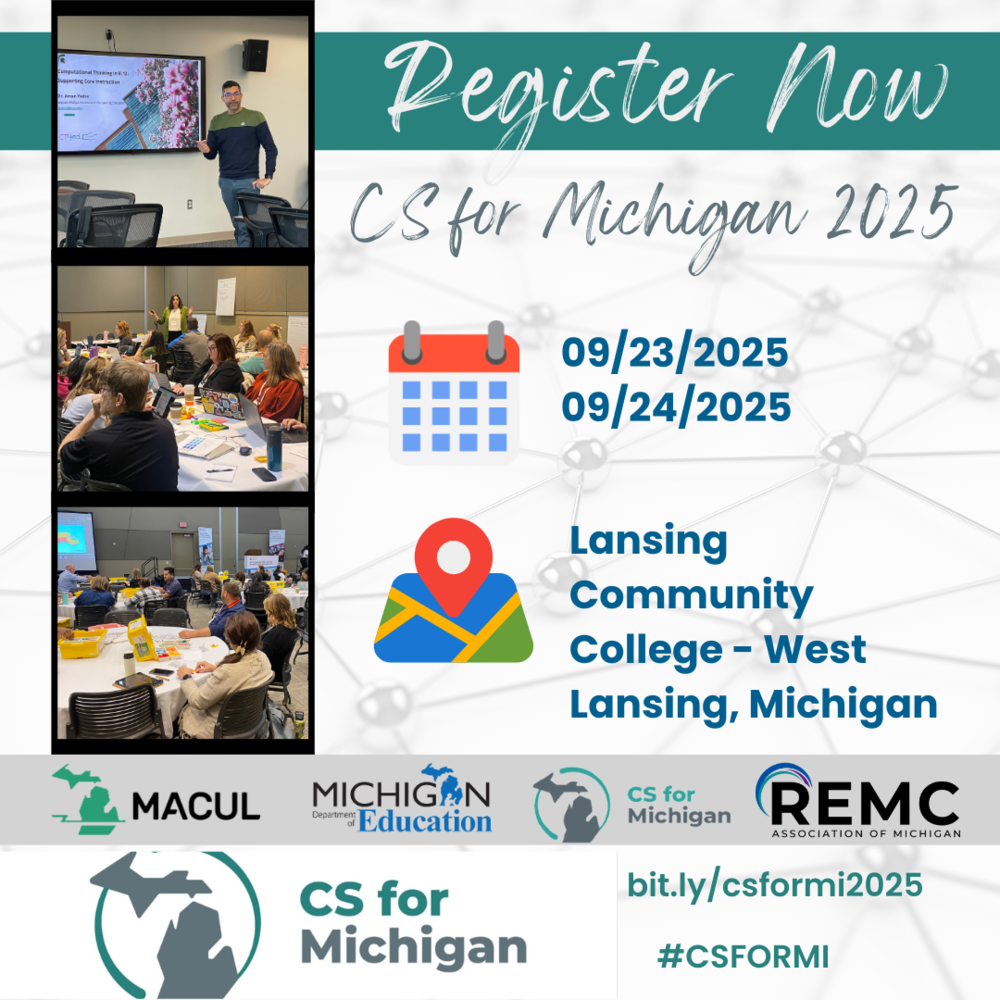 Promotional graphic for the “CS for Michigan 2025” event. Icons of a calendar and map pin accompany the details. On the left side, three photos show educators in sessions: a presenter at a screen, a group discussion, and participants seated at tables engaging with materials. The bottom of the graphic includes logos from MACUL, Michigan Department of Education, CS for Michigan, and REMC Association of Michigan. The bottom right provides a registration link