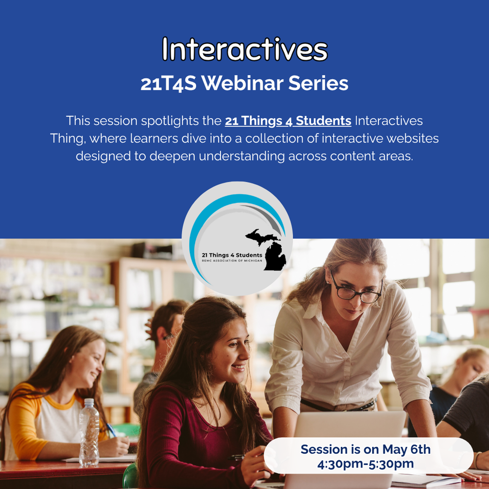 Promotional graphic for the “21T4S Webinar Series: Interactives.” The top section has a blue background with white text describing a session focused on the 21 Things 4 Students Interactives, which features interactive websites to support learning across subjects. Below, a classroom scene shows a teacher leaning over and helping a student on a laptop while other students work in the background. A circular logo for 21 Things 4 Students appears centered between the text and image. In the bottom right corner, text reads: “Session is on May 6th, 4:30 pm - 5:30 pm.”
