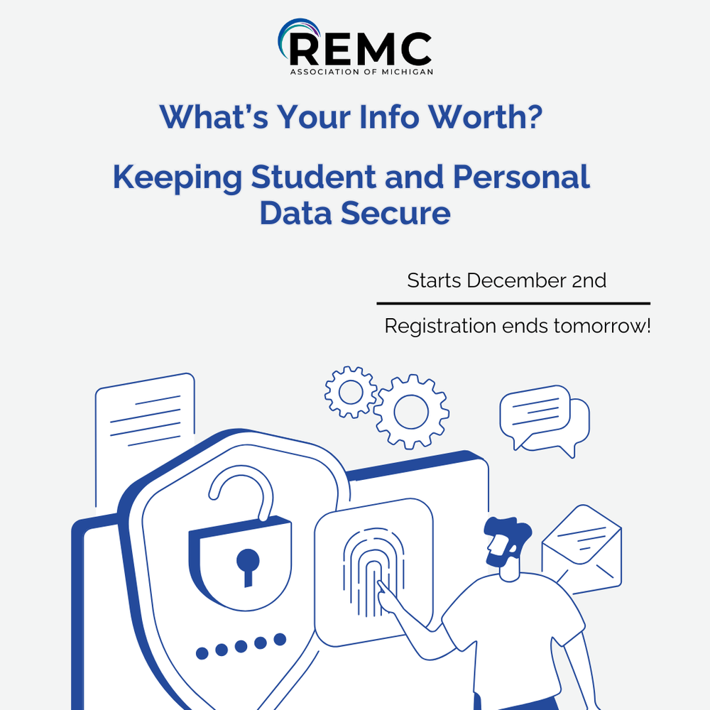 Graphic for the REMC Association of Michigan advertising a webinar titled “What’s Your Info Worth? Keeping Student and Personal Data Secure.” The text notes that the course starts December 2nd and that registration ends tomorrow. The lower portion shows a blue line-art illustration of a person touching a fingerprint scanner on a large screen with an unlocked padlock icon, gears, a chat bubble, a document, and an envelope surrounding the scene.