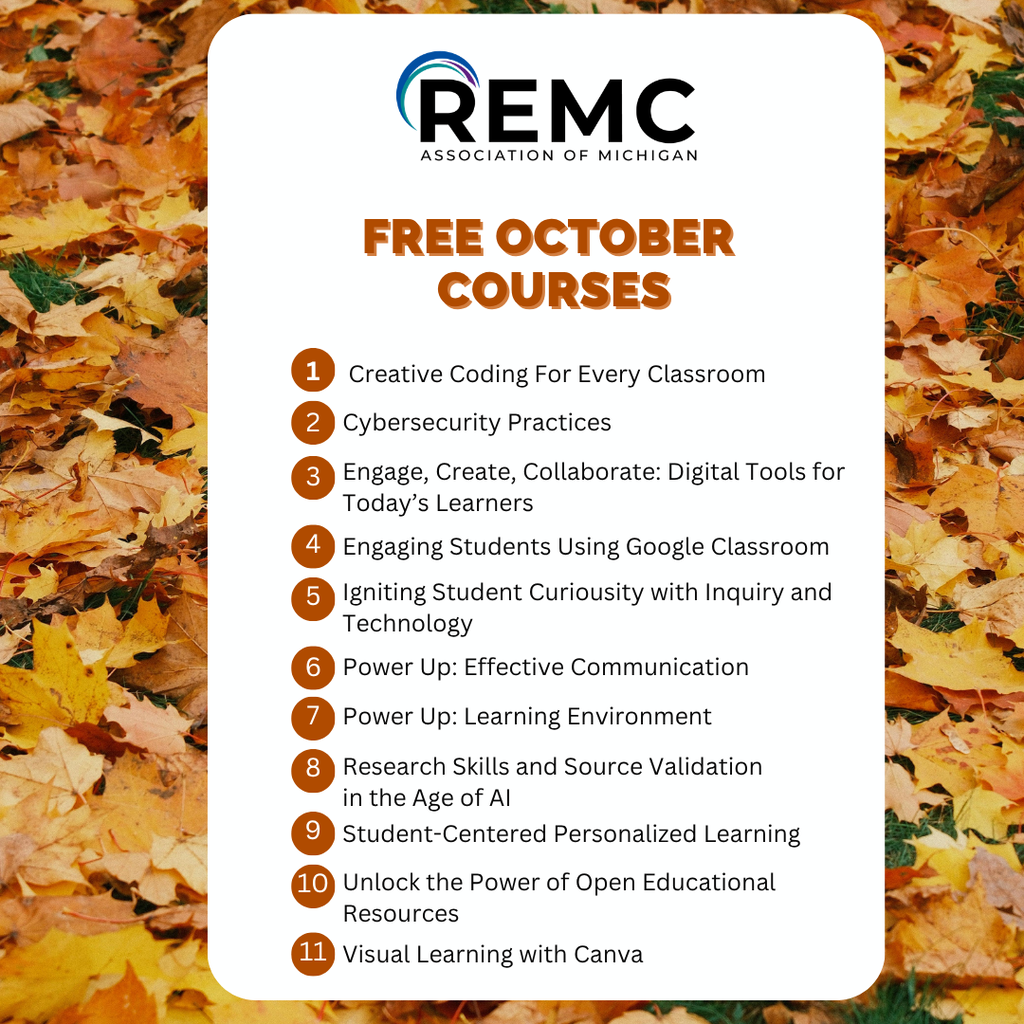 Graphic with autumn leaves surrounding a white panel featuring the REMC Association of Michigan logo and the heading “Free October Courses.” The graphic lists 11 course topics, including creative coding, cybersecurity, digital tools, Google Classroom, inquiry and technology, communication, learning environments, AI source validation, personalized learning, open educational resources, and Canva.