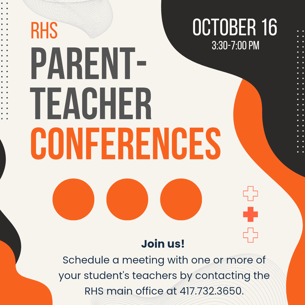 RHS Parent Teacher Conferences October 16th 3:30-7:00 PM schedule a meeting by contacting the front office at 417.732.3650