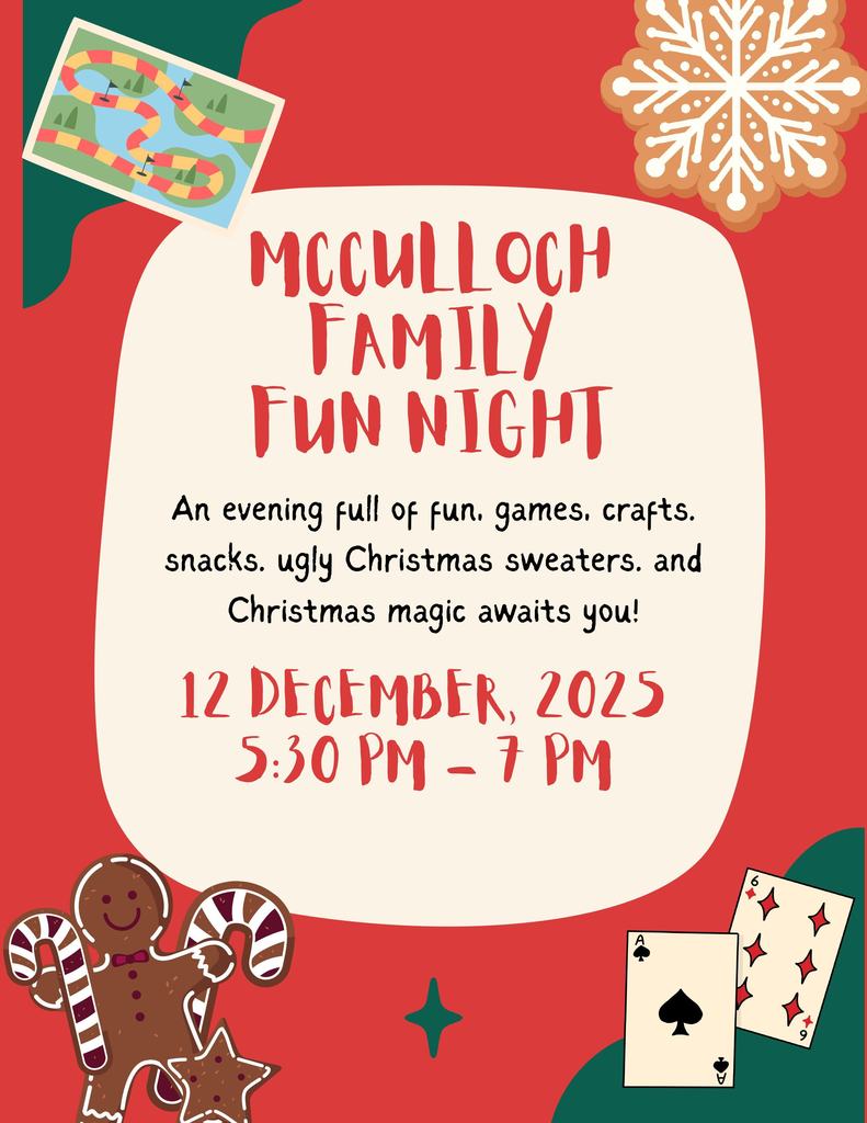 Flyer with a red and green holiday theme. At the top left is a small illustration of a colorful board game and at the top right is a large white snowflake cookie. In the center, a cream-colored rounded rectangle displays red hand-lettered text reading “McCulloch Family Fun Night.” Below it, black text says: “An evening full of fun, games, crafts, snacks, ugly Christmas sweaters, and Christmas magic awaits you!” At the bottom, red text lists the date and time: “12 December, 2025 • 5:30 PM – 7 PM.” Decorative images include a smiling gingerbread cookie holding candy canes at the bottom left and playing cards at the bottom right. The design uses playful holiday illustrations and festive colors.