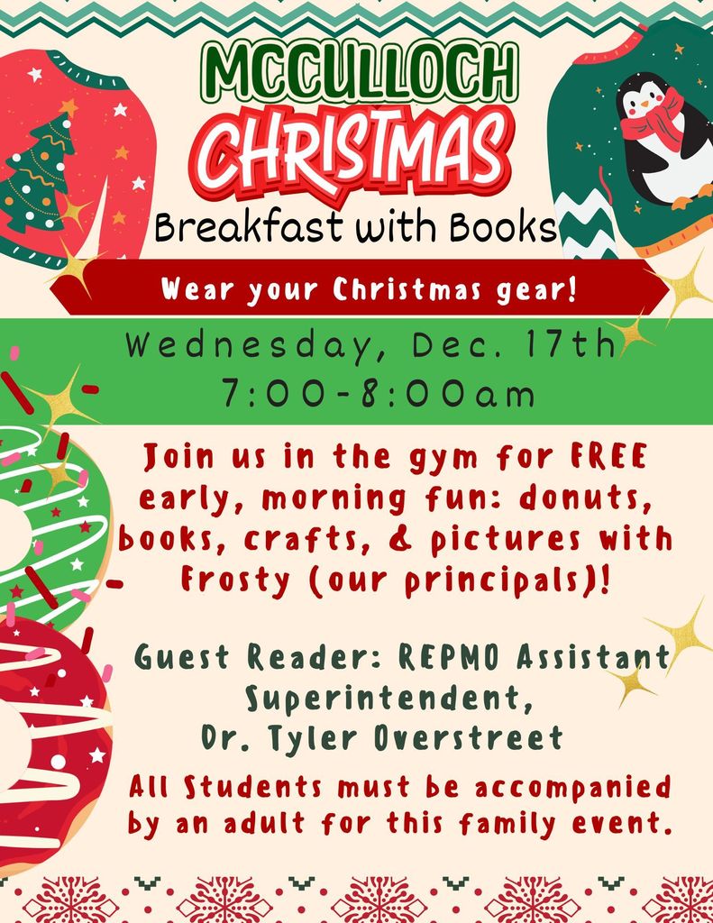Colorful Christmas-themed flyer with sweaters, donuts, sparkles, and green and red holiday patterns. Large text at the top reads “McCulloch Christmas Breakfast with Books.” A red banner says, “Wear your Christmas gear!” Below, green text lists the event date and time: “Wednesday, Dec. 17th, 7:00–8:00am.” The flyer invites families to the gym for free morning fun including donuts, books, crafts, and pictures with “Frosty (our principals)!” It lists a guest reader: “REPMO Assistant Superintendent, Dr. Tyler Overstreet.” A note at the bottom states: “All students must be accompanied by an adult for this family event.” The design features holiday donuts on the sides, sweaters with Christmas designs, and decorative snowflake borders.