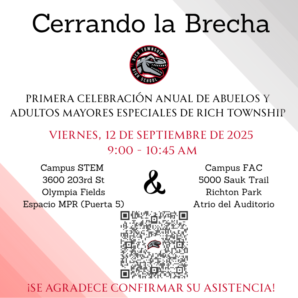 Cerrando la Brecha Primera Celebración Anual de Abuelos y Adultos Mayores Especiales de Rich Township  📅 VIERNES, 12 DE SEPTIEMBRE DE 2025 🕘 9:00 - 10:45 AM  Invitamos a todos los abuelos y adultos mayores voluntarios ("llenar el vacío") a unirse a su nieto/a o estudiante en su campus escolar para celebrar y conectar generaciones con comida, juegos y música.  📍 Campus STEM – 3600 203rd Street Olympia Fields – Espacio MPR (Puerta 5)  📍 Campus FAC – 5000 Sauk Trail Richton Park – Atrio del Auditorio  📲 ¡Se agradece confirmar su asistencia!