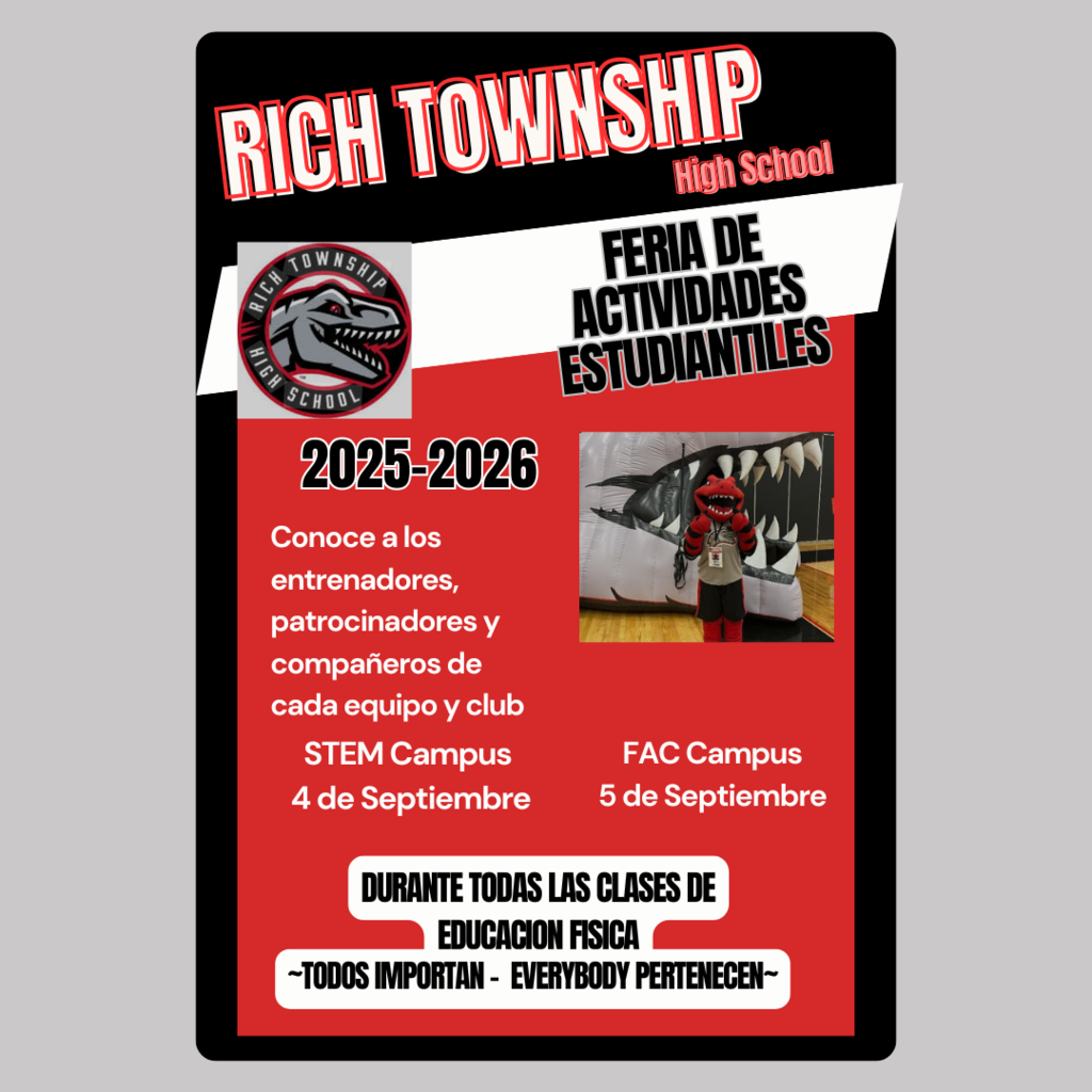 We are excited to invite all students to our 2025–2026 Student Activities Fair! This is a great opportunity for students to meet coaches, sponsors, and peers from each team and club at Rich Township High School. 📍 STEM Campus: Thursday, September 4 📍 FAC Campus: Friday, September 5 🕒 During All PE Classes Whether your student is interested in athletics, fine arts, academic teams, or service clubs, the Activities Fair is the perfect place to learn more and get involved. ¡Atención estudiantes y familias! 📣 La Feria de Actividades Estudiantiles 2025–2026 es la oportunidad perfecta para conocer a entrenadores, patrocinadores y compañeros de cada equipo y club. 📍 STEM Campus: 4 de septiembre 📍 FAC Campus: 5 de septiembre 🕒 Durante todas las clases de Educación Física