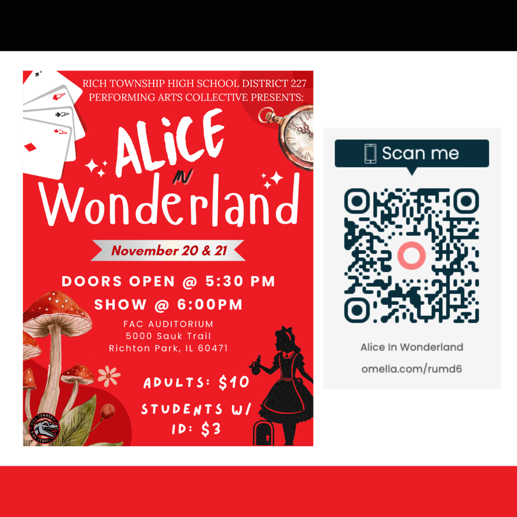 🎭✨ Step Into Wonderland With Us! ✨🎭  Rich Township High School District 227’s Performing Arts Collective proudly presents Alice in Wonderland!  📅 November 20 & 21 ⏰ Doors open at 5:30 PM | Show begins at 6:00 PM 📍 FAC Auditorium — 5000 Sauk Trail, Richton Park, IL  🎟 Tickets: • Adults: $10 • Students w/ ID: $3  Scan the QR code or click below to secure your seats: 👉 omella.com/rumd6  Come support our incredibly talented student performers as they bring this magical story to life! ❤️🖤  #RaptorPride #richinstudentsuccess 