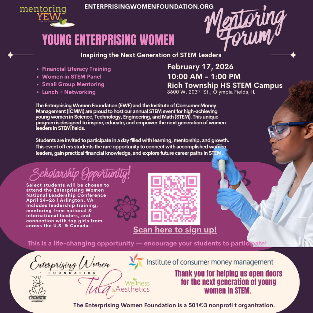 Purple and pink flyer for the Young Enterprising Women (YEW) Mentoring Forum with the website enterprisingwomenfoundation.org at the top and the tagline “Inspiring the Next Generation of STEM Leaders.” Event details list February 17, 2026, 10:00 AM–1:00 PM at Rich Township High School STEM Campus, 3600 W. 203rd St., Olympia Fields, IL. A bullet list highlights Financial Literacy Training, Women in STEM Panel, Small Group Mentoring, and Lunch + Networking. Text explains the Enterprising Women Foundation (EWF) and the Institute of Consumer Money Management (ICMM) host an annual STEM event for high-achieving young women to connect with women leaders, gain financial knowledge, and explore STEM careers. A section labeled “Scholarship Opportunity!” notes select students may attend the Enterprising Women National Leadership Conference (April 24–26, Arlington, VA) and includes a QR code with “Scan here to sign up!” The design includes a photo of a young woman in safety goggles and lab coat holding a pipette, plus sponsor/partner logos along the bottom and a message thanking supporters for opening doors for young women in STEM.