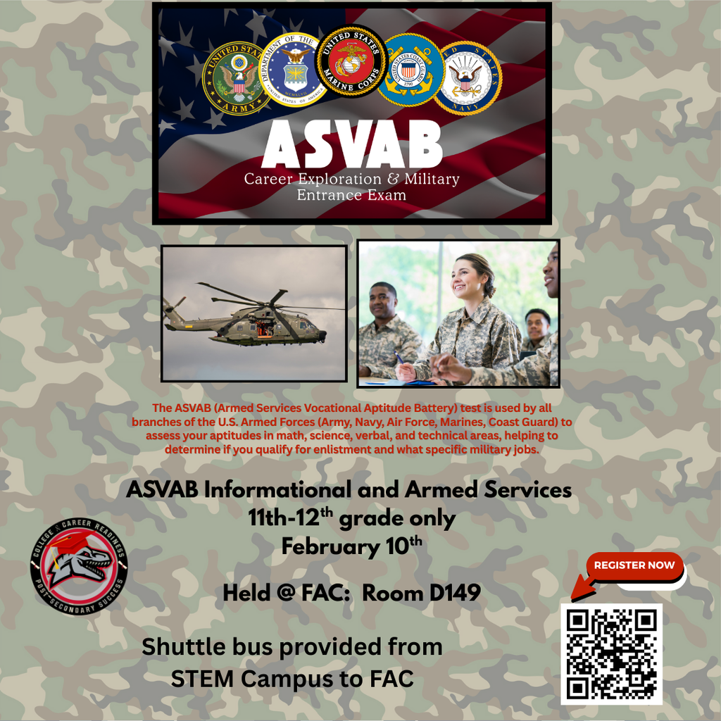Flyer with a camouflage background titled “ASVAB: Career Exploration & Military Entrance Exam,” featuring U.S. military branch seals and an American flag. Two photos show a military helicopter in flight and students in military uniforms in a classroom. Text explains the ASVAB (Armed Services Vocational Aptitude Battery) is used by all branches of the U.S. Armed Forces to assess aptitudes in math, science, verbal, and technical areas to help determine enlistment eligibility and military job options. Event details: “ASVAB Informational and Armed Services,” 11th–12th grade only, February 10, held at FAC, Room D149. A note states a shuttle bus is provided from STEM Campus to FAC. A “Register Now” button points to a QR code for registration.