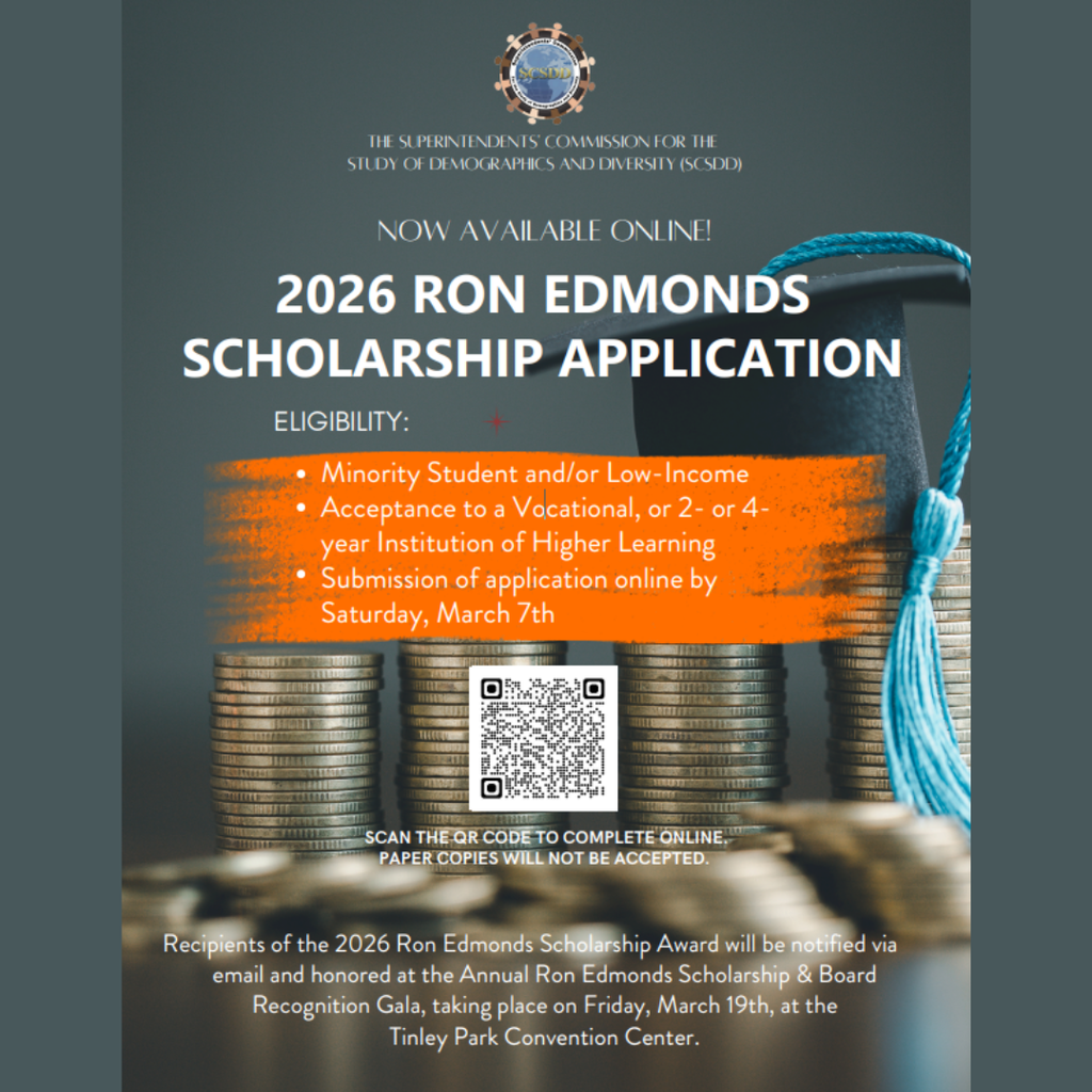 2026 Ron Edmonds Scholarship Application (SCSDD) •	Application link: https://docs.google.com/forms/d/e/1FAIpQLSfhXH28WUEzvOmi0WmYTNQ6g6EL0ihY0Jhs5IelcdfacR8FMg/viewform  •	Eligibility includes: Minority student and/or low-income; acceptance to a vocational, 2-year, or 4-year institution of higher learning.  •	Deadline: Submit online by Saturday, March 7 (paper copies will not be accepted).  •	Scholarship recipients will be notified via email and recognized at the Annual Ron Edmonds Scholarship & Board Recognition Gala on Friday, March 19 at the Tinley Park Convention Center. 