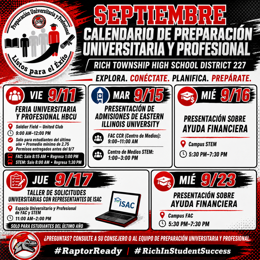 Gráfico cuadrado en colores rojo, negro y blanco de Rich Township High School District 227 titulado “Calendario de Preparación Universitaria y Profesional de Septiembre.” El gráfico muestra cinco eventos de septiembre. Viernes 11 de septiembre: Feria Universitaria y Profesional HBCU en Soldier Field–United Club de 9:00 AM a 12:00 PM; solo para estudiantes del último año, promedio mínimo de 2.75, permisos entregados antes del 7 de septiembre; FAC sale a las 8:15 AM y regresa a la 1:00 PM; STEM sale a las 8:00 AM y regresa a la 1:30 PM. Martes 15 de septiembre: Presentación de Admisiones de Eastern Illinois University; FAC CCR, Centro de Medios, de 9:00 a 11:00 AM y Centro de Medios STEM de 1:00 a 3:00 PM. Miércoles 16 de septiembre: Presentación sobre Ayuda Financiera en el campus STEM de 5:30 a 7:30 PM. Jueves 17 de septiembre: Taller de Solicitudes Universitarias con representantes de ISAC en el espacio universitario y profesional de FAC y STEM de 11:00 AM a 2:00 PM; solo para estudiantes del último año. Miércoles 23 de septiembre: Presentación sobre Ayuda Financiera en el campus FAC de 5:30 a 7:30 PM. El pie dice: “¿Preguntas? Consulte a su consejero o al equipo de preparación universitaria y profesional.” Hashtags: #RaptorReady y #RichInStudentSuccess.