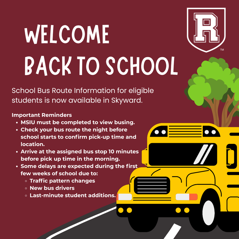 Graphic titled "WELCOME BACK TO SCHOOL" on a maroon background with a school crest logo containing the letter "R" in the top right corner, an illustration of a tree, and a yellow school bus driving on a road.  The image text states: "School Bus Route Information for eligible students is now available in Skyward."  Important Reminders section text: "MSIU must be completed to view busing. Check your bus route the night before school starts to confirm pick-up time and location. Arrive at the assigned bus stop 10 minutes before pick up time in the morning. Some delays are expected during the first few weeks of school due to: Traffic pattern changes, New bus drivers, Last-minute student additions."