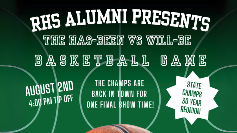 Promotional poster for the RHS Alumni 'Has-Been vs. Will-Be Basketball Game' on August 2nd at 4:00 PM. The design features a basketball court background with a basketball at the bottom. Text highlights include 'The champs are back in town for one final show time!' and 'State Champs 30 Year Reunion.