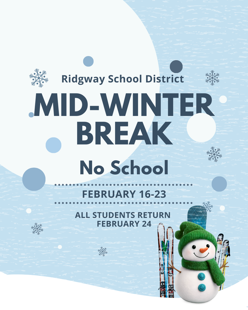 Ridgway School District announcement graphic with winter-themed background and snowman illustration. Text reads: “Mid-Winter Break — No School February 16–23. All students return February 24.