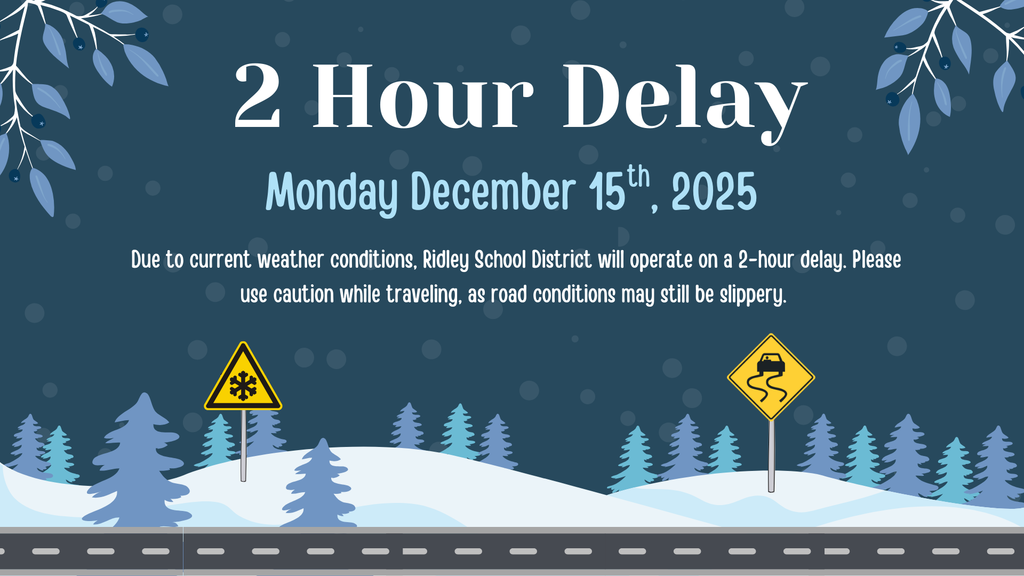Due to current weather conditions, Ridley School District will operate on a 2-hour delay, Monday 15th, 2025. All classes, bus schedules and office hours will begin 2 hours later than usual. Please use caution while traveling, as road conditions may still be slippery. We appreciate your flexibility and understanding as we prioritize the safety of our students and staff.