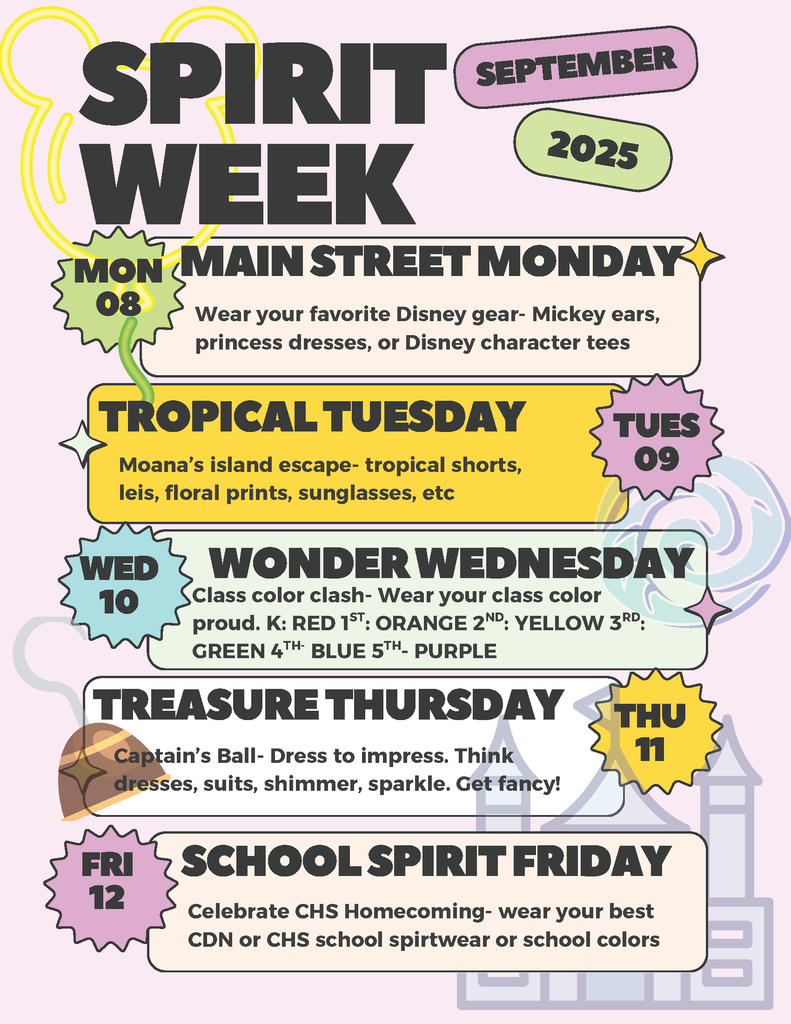Spirit Week, September 2025. Monday, September 8th is wear your favorite Disney gear day. Tuesday is Moana's island escape day. Wear tropical shorts, leis, floral prints, sunglasses, etc. Wednesday is color day. If you are in kindergarten, wear read. If you are in first grade, wear orange, and second grade wears yellow. Third grade wears green, fourth grade wears blue, and 5th grade wears purple. Then, dress up fancy for Treasure Thursday. Friday is school spirit day. Wear your best CDN or CHS school spirit wear or school colors.