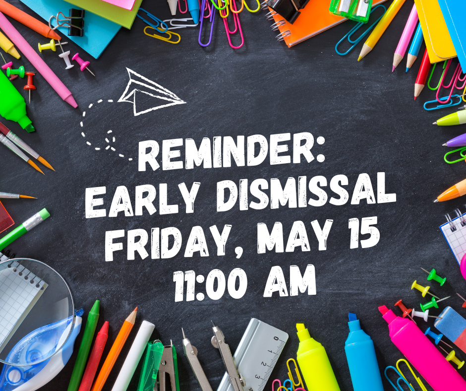 Reminder students have early dismissal on Friday, May 15, 2026 at 11:00 am