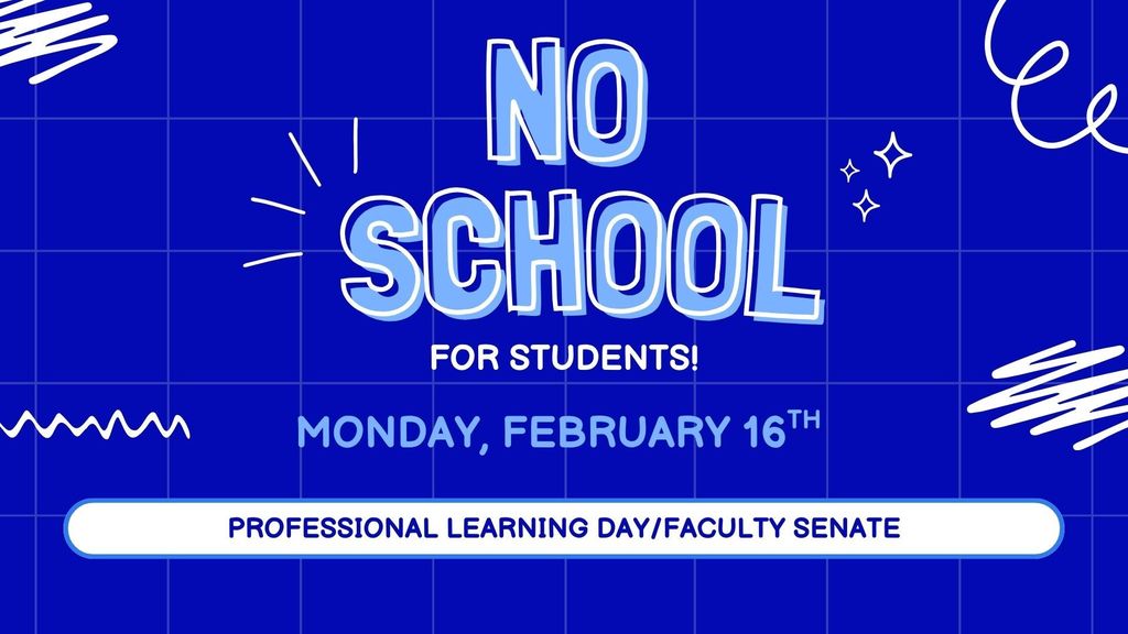 A blue graphic with a grid-pattern background announces: “NO SCHOOL FOR STUDENTS!” The words “NO SCHOOL” appear in large, light blue bubble-style letters with white outlines at the top center. Below that, in smaller white text, it says “FOR STUDENTS!”  Underneath, in light blue text, it reads: “MONDAY, FEBRUARY 16TH.”  At the bottom of the image, inside a long rounded white banner with a blue outline, it says: “PROFESSIONAL LEARNING DAY/FACULTY SENATE.”  The design includes decorative white doodles and accents, such as sparkles, curved lines, squiggles, and scribble marks in the corners and around the text. The overall theme is clean and bold with high contrast between the blue background and light lettering.