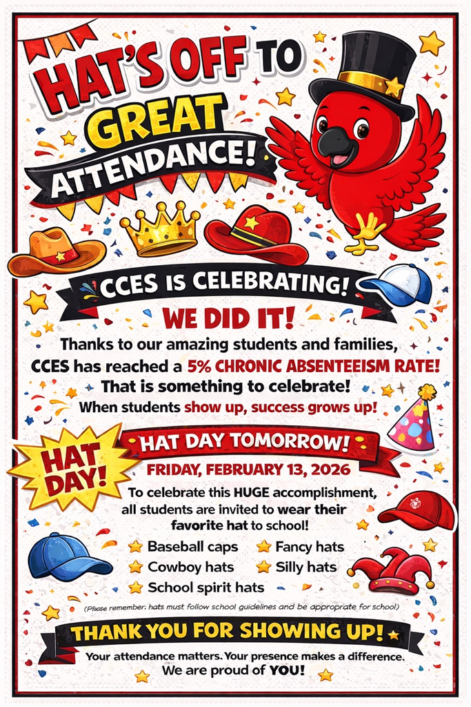 Hat’s off to great attendance! CCES is celebrating our accomplishment of a 5% chronic absenteeism rate. hat day will be tomorrow February 13th. to celebrate our achievement students can wear their favorite school appropriate hat! 