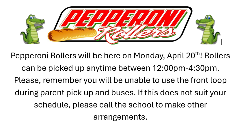 A school flyer with a white background. At the top center is a logo that reads “Pepperoni Rollers” in large red and green letters, with a small image of a pepperoni roll behind the word “Pepperoni.” On both the left and right sides of the logo are small cartoon green alligators.  Below the logo, the text reads:  “Pepperoni Rollers will be here on Monday, April 20th! Rollers can be picked up anytime between 12:00pm–4:30pm. Please remember you will be unable to use the front loop during parent pick up and buses. If this does not suit your schedule, please call the school to make other arrangements.”