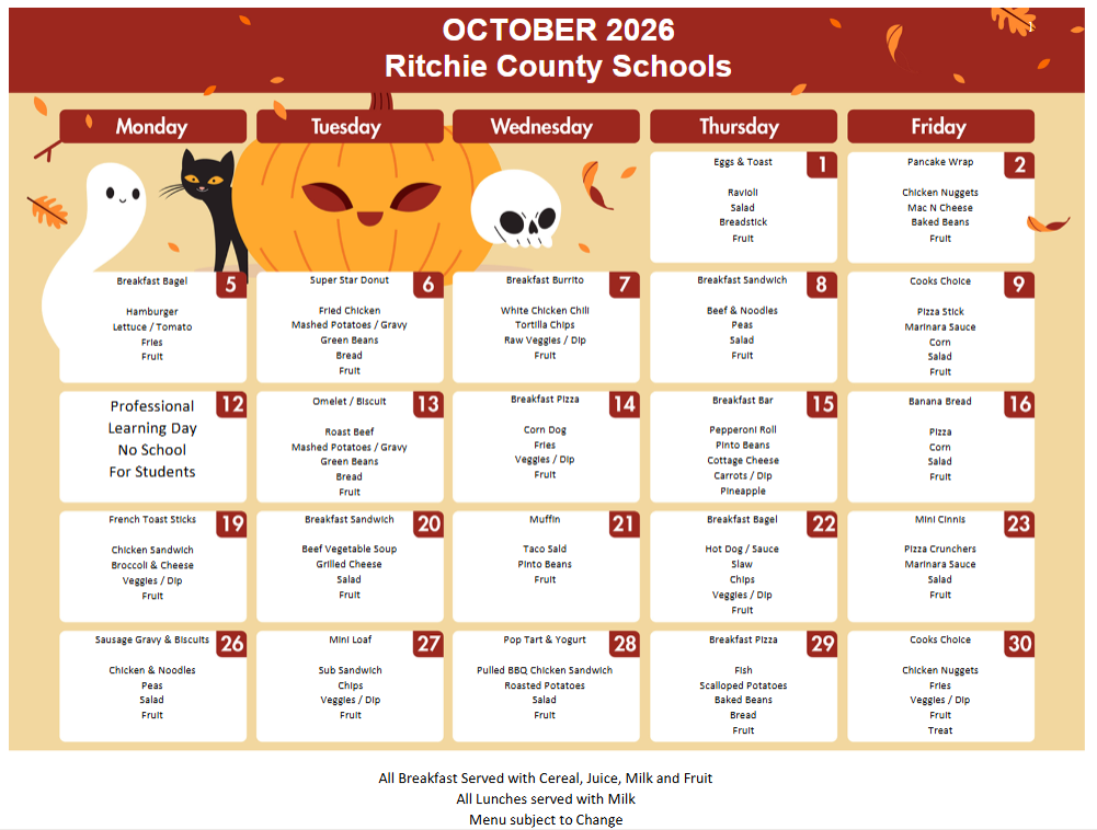 October 2026 Ritchie County Schools breakfast and lunch menu with a fall and Halloween theme featuring pumpkins, a ghost, black cat, skull, and autumn leaves. Oct. 1: Breakfast – Eggs & Toast. Lunch – Ravioli, salad, breadstick, fruit. Oct. 2: Breakfast – Pancake Wrap. Lunch – Chicken nuggets, mac n cheese, baked beans, fruit. Oct. 5: Breakfast – Breakfast Bagel. Lunch – Hamburger, lettuce/tomato, fries, fruit. Oct. 6: Breakfast – Super Star Donut. Lunch – Fried chicken, mashed potatoes/gravy, green beans, bread, fruit. Oct. 7: Breakfast – Breakfast Burrito. Lunch – White chicken chili, tortilla chips, raw veggies/dip, fruit. Oct. 8: Breakfast – Breakfast Sandwich. Lunch – Beef & noodles, peas, salad, fruit. Oct. 9: Breakfast – Cook’s Choice. Lunch – Pizza stick, marinara sauce, corn, salad, fruit. Oct. 12: Professional Learning Day – No School for Students. Oct. 13: Breakfast – Omelet/Biscuit. Lunch – Roast beef, mashed potatoes/gravy, green beans, bread, fruit. Oct. 14: Breakfast – Breakfast Pizza. Lunch – Corn dog, fries, veggies/dip, fruit. Oct. 15: Breakfast – Breakfast Bar. Lunch – Pepperoni roll, pinto beans, cottage cheese, carrots/dip, pineapple. Oct. 16: Breakfast – Banana Bread. Lunch – Pizza, corn, salad, fruit. Oct. 19: Breakfast – French Toast Sticks. Lunch – Chicken sandwich, broccoli & cheese, veggies/dip, fruit. Oct. 20: Breakfast – Breakfast Sandwich. Lunch – Beef vegetable soup, grilled cheese, salad, fruit. Oct. 21: Breakfast – Muffin. Lunch – Taco salad, pinto beans, fruit. Oct. 22: Breakfast – Breakfast Bagel. Lunch – Hot dog/sauce, slaw, chips, veggies/dip, fruit. Oct. 23: Breakfast – Mini Cinnis. Lunch – Pizza crunchers, marinara sauce, salad, fruit. Oct. 26: Breakfast – Sausage gravy & biscuits. Lunch – Chicken & noodles, peas, salad, fruit. Oct. 27: Breakfast – Mini Loaf. Lunch – Sub sandwich, chips, veggies/dip, fruit. Oct. 28: Breakfast – Pop Tart & Yogurt. Lunch – Pulled BBQ chicken sandwich, roasted potatoes, salad, fruit. Oct. 29: Breakfast – Breakfast Pizza. Lunch – Fish, scalloped potatoes, baked beans, bread, fruit. Oct. 30: Breakfast – Cook’s Choice. Lunch – Chicken nuggets, fries, veggies/dip, fruit, treat. All breakfasts are served with cereal, juice, milk, and fruit. All lunches are served with milk. Menu is subject to change.