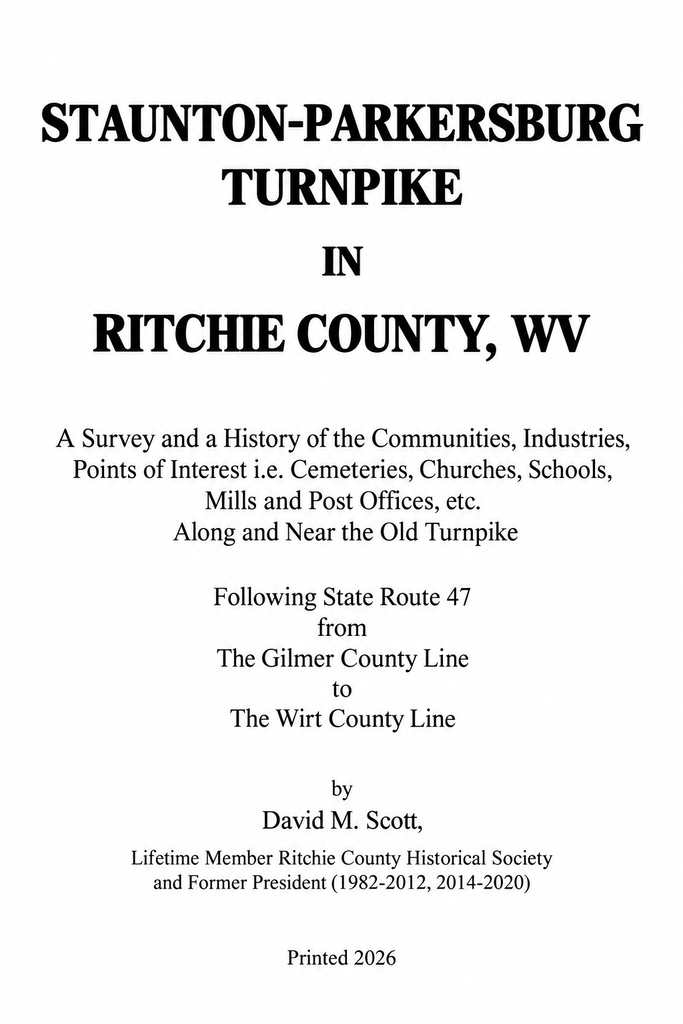 Book cover titled Staunton-Parkersburg Turnpike in Ritchie County, WV by David M. Scott. The book is a survey and history of communities, industries, cemeteries, churches, schools, mills, post offices, and other points of interest along and near the old Staunton-Parkersburg Turnpike. It follows State Route 47 from the Gilmer County line to the Wirt County line. David M. Scott is a lifetime member of the Ritchie County Historical Society and served as its president from 1982–2012 and 2014–2020. Printed in 2026.