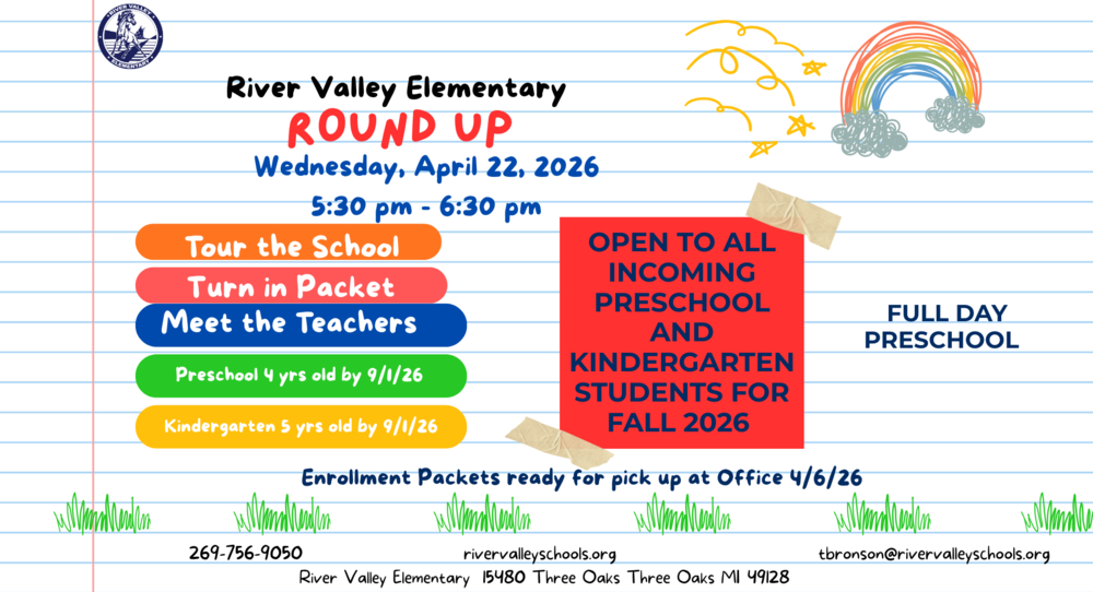 Our Preschool and Kindergarten Round Up is almost here, and we cannot wait to welcome our newest Mustangs for Fall 2026. Join us on Wednesday April 22, 2026, from 5:30 pm to 6:30 pm at River Valley Elementary for an exciting evening designed especially for incoming families. This is a wonderful opportunity to tour the building, meet our teachers, and turn in your enrollment packet. Preschool is open to children who are 4 years old by September 1, 2026, and our Preschool Program is full day. Kindergarten is open to children who are 5 years old by September 1, 2026. Enrollment packets will be ready for pick up beginning April 6, 2026, at the school office. We look forward to meeting the next generation of learners and showing you all the great things happening at River Valley Elementary. Spread the word and help us welcome the Class of 2039. For more information, call 269 -756-9050 or email Mrs. Bronson at tbronson@rivervalleyschools.org #RVElementary #MustangPride #RVFamily #FutureMustangs #EarlyLearningMatters #WelcomeMustangs #MustangFuture