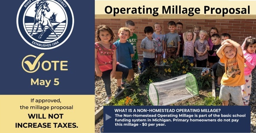Our Board of Education has approved putting an Non-Homestead Operating Millage proposal on the May 5, 2026 ballot.  Please read and share the attached information on the millage proposal, which can also be found on our webpage at: May 5th, 2026 Operating Millage Election Information     I'd also as that you please help spread the word to our voters about these upcoming presentations/gatherings on the Millage Renewals and other River Valley School related topics:  Village Council Meeting for Three Oaks:  Wednesday, April 8 at 7:00  New Troy Community Center:  Thursday, April 9th at 5:00  River Valley Senior Center: Tuesday, April 14th at 1:00  Harbor Country Rotary Club:  Wednesday, April 15th at 5:30     During these presentations, I will focus on the Non-Homestead Operating Millage Proposal but am also happy to answer questions about the progress we are making as a school district. I love to tell the story about the many good things that are happening here at River Valley Schools.