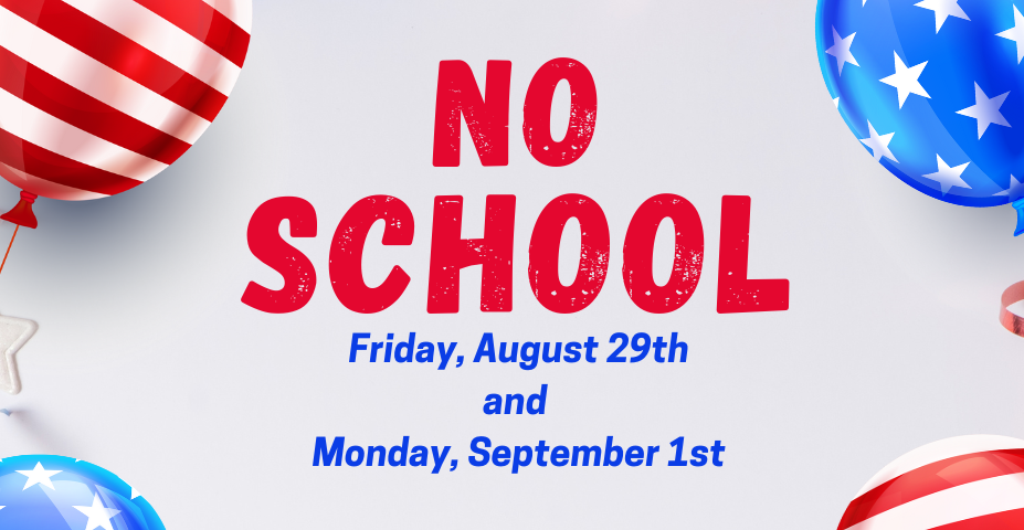 4-Day Weekend Reminder Just a reminder: There will be NO School on Friday, August 29th and Monday, September 1st.