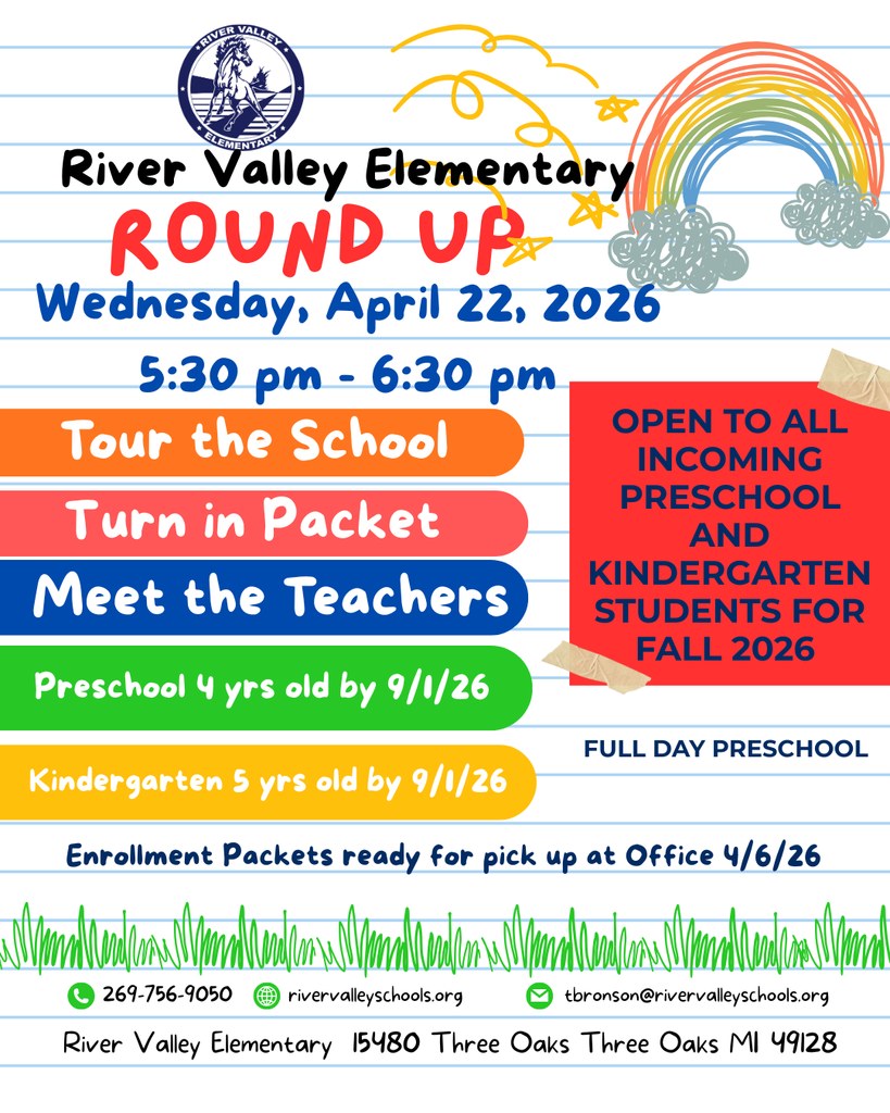 Our Preschool and Kindergarten Round Up is almost here, and we cannot wait to welcome our newest Mustangs for Fall 2026. Join us on Wednesday April 22, 2026, from 5:30 pm to 6:30 pm at River Valley Elementary for an exciting evening designed especially for incoming families. This is a wonderful opportunity to tour the building, meet our teachers, and turn in your enrollment packet. Preschool is open to children who are 4 years old by September 1, 2026, and our Preschool Program is full day. Kindergarten is open to children who are 5 years old by September 1, 2026. Enrollment packets will be ready for pick up beginning April 6, 2026, at the school office. We look forward to meeting the next generation of learners and showing you all the great things happening at River Valley Elementary. Spread the word and help us welcome the Class of 2039. For more information, call 269 -756-9050 or email Mrs. Bronson at tbronson@rivervalleyschools.org #RVElementary #MustangPride #RVFamily #FutureMustangs #EarlyLearningMatters #WelcomeMustangs #MustangFuture