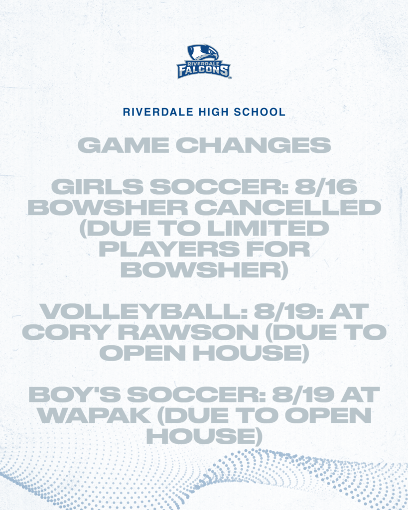 GAME CHANGES GIRLS SOCCER: 8/16 BOWSHER CANCELLED (DUE TO LIMITED PLAYERS FOR BOWSHER) VOLLEYBALL: 8/19: AT CORY RAWSON (DUE TO OPEN HOUSE) BOY'S SOCCER: 8/19 AT WAPAK (DUE TO OPEN HOUSE)