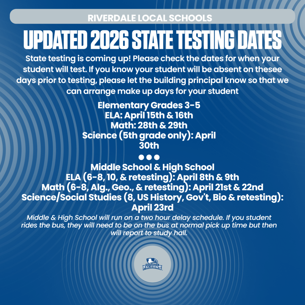 UPDATED 2026 STATE TESTING DATES: State testing is coming up! Please check the dates for when your student will test. If you know your student will be absent on thesee days prior to testing, please let the building principal know so that we can arrange make up days for your student.  Elementary Grades 3-5 ELA: April 15th & 16th Math: 28th & 29th Science (5th grade only): April 30th. Middle School & High School ELA (6-8, 10, & retesting): April 8th & 9th Math (6-8, Alg., Geo., & retesting): April 21st & 22nd Science/Social Studies (8, US History, Gov't, Bio & retesting): April 23rd.  Middle & High School will run on a two hour delay schedule. If you student rides the bus, they will need to be on the bus at normal pick up time but then will report to study hall.