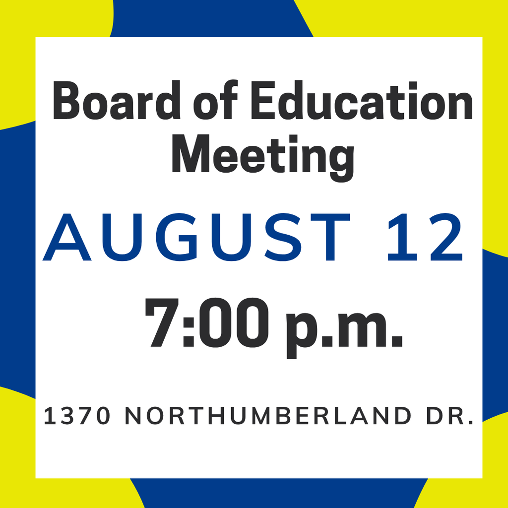 Board of Education Meeting, Tuesday, August 12 at 1370 Northumberland Drive, 7 pm. 