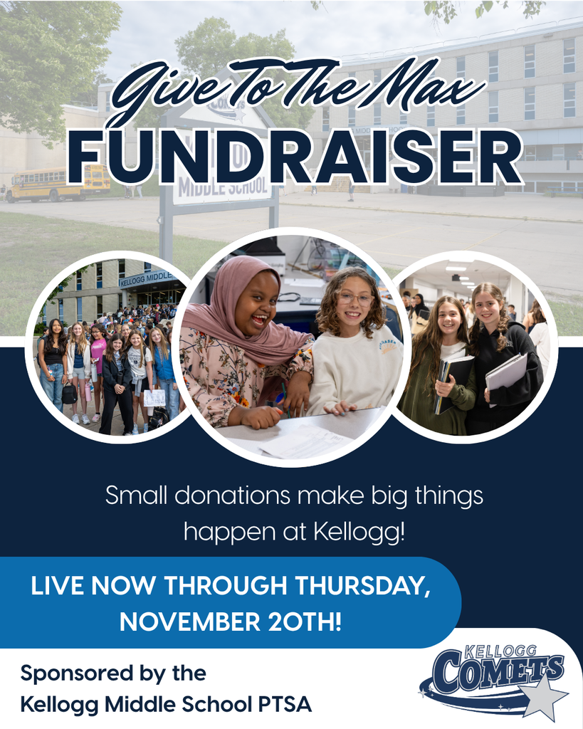 A promotional flyer for Kellogg Middle School’s Give to the Max Fundraiser. The top shows the school building and a ‘Give to the Max Fundraiser’ headline in bold script and block lettering. Below are three circular photos of students smiling, working together, and gathering outside the school. The text reads, ‘Small donations make big things happen at Kellogg!’ and ‘Live now through Thursday, November 20th!’ At the bottom, it says ‘Sponsored by the Kellogg Middle School PTSA’ alongside the Kellogg Comets logo.