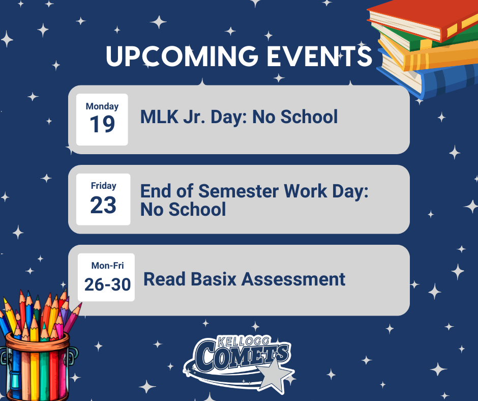 Graphic titled “Upcoming Events” on a navy blue background with stars and school-themed illustrations. Listed events include: Monday the 19th, MLK Jr. Day with no school; Friday the 23rd, End of Semester Work Day with no school; and Monday through Friday the 26th to 30th, Read Basix Assessment. A Kellogg Comets logo appears at the bottom.