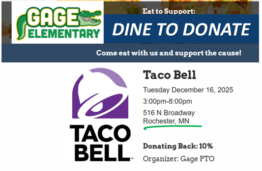 Dine to donate with Gage and Taco Bell logos. Come eat with us and support the cause! Taco Bell, Tuesday, December 16,  2025. 3pm-8pm. 516 N Broadway, Rochester, MN. Donating back 10% to Gage PTO