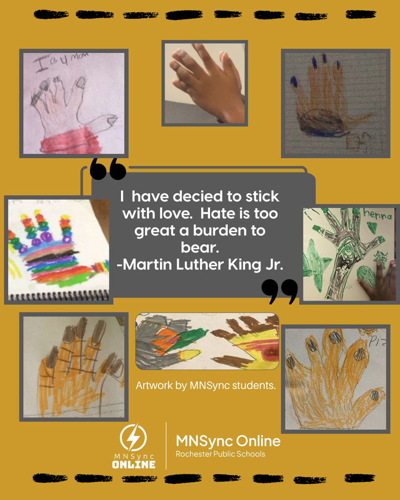 "I have decided to stick with love. Hate is too great a burden to bear." -Martin Luther King, Jr. Art work drawings of hands drawn by MNSync students. Rochester Public Schools and MNSync logo. 