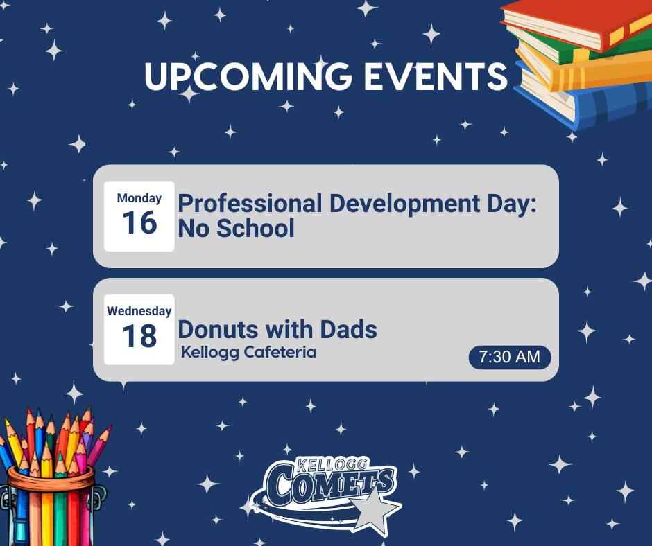 Graphic showing February 16 – No School (Professional Development Day), and Donuts with Dads February 18 at 7:30AMwith Kellogg Middle School logo.