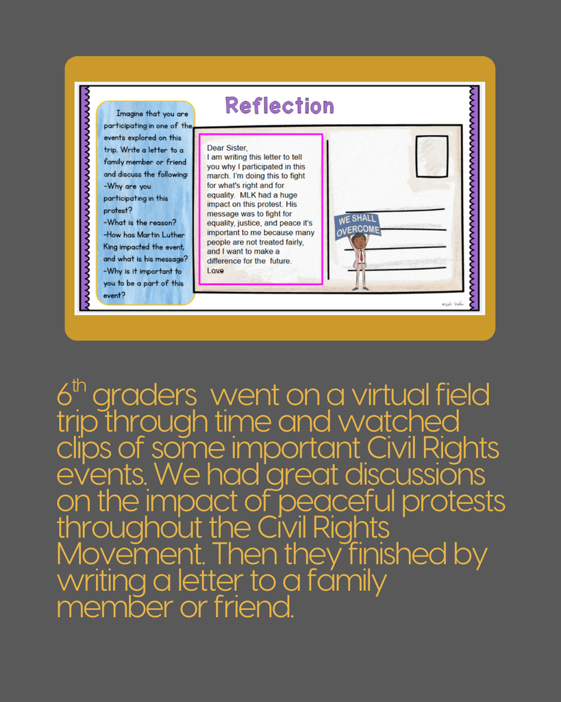 6th graders went on a virtual field trip through time and watched clips of some important Civil Rights events. We had great discussions on the impact of peaceful protests throughout the Civil Rights Movement. Then they finished by writing a letter to a family member or friend. Picture of a letter written by a student. 