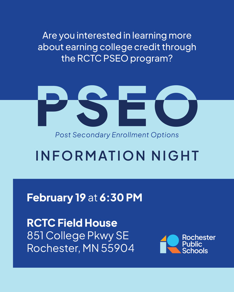 Are you interested in learning more about earning college credit through the RCTC PSEO program? PSEO (Post Secondary Enrollment Options) Information Night; February 19 at 6:30 PM; RCTC Field House; 851 College Pkwy SE, Rochester, MN 55904; Rochester Public School logo