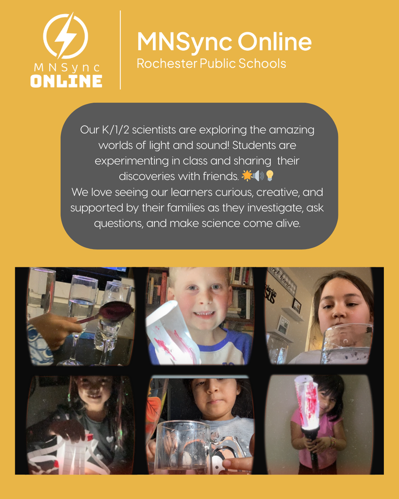 MNSync Online and Rochester Public School logos. Our K/1/2 scientists are exploring the amazing worlds of light and sound! Students are experimenting in class and sharing  their discoveries with friends. 🌟🔊💡 We love seeing our learners curious, creative, and supported by their families as they investigate, ask questions, and make science come alive.  Pictures of children with their light and sound experiments!