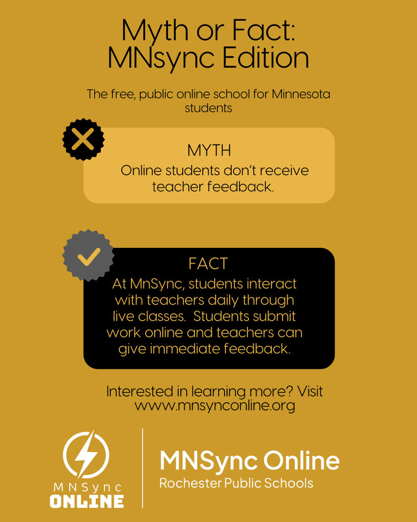 Myth or Fact, MNSync Edition: The free, public, online school for Minnesota students. Myth: Online Students don't receive feedback. Fact: At MnSync, students interact with teachers daily through live classes.  Students submit work online and teachers can give immediate feedback. Interested in learning more? Visit www.mnsynconline.org MNSync Online and Rochester Public Schools Logos