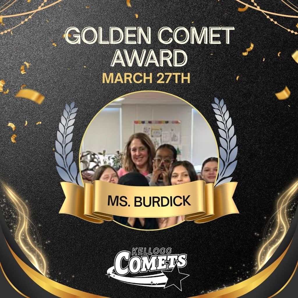 Black and Gold sparkled image with female adult and class holding circular comet award with text that reads Golden Comet Award March 27th Ms. Burdick and the Kellogg Comet logo
