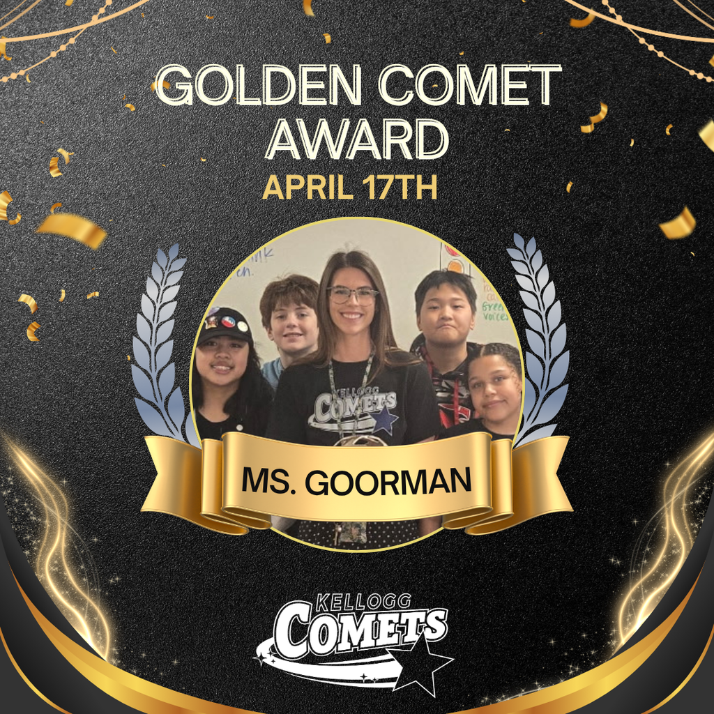 Black and Gold sparkled image with female adult and class holding circular comet award with text that reads Golden Comet Award April 17th Ms. Goorman  and the Kellogg Comet logo