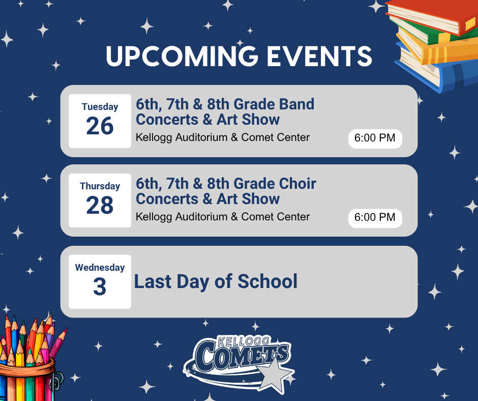 Graphic titled “Upcoming Events” on a navy blue background with star accents and school-themed illustrations. Events listed include: Tuesday the 26th, 6th, 7th, and 8th Grade Band Concerts and Art Show at 6:00 PM in the Kellogg Auditorium and Comet Center; Thursday the 28th, 6th, 7th, and 8th Grade Choir Concerts and Art Show at 6:00 PM in the Kellogg Auditorium and Comet Center; and Wednesday the 3rd, Last Day of School. A Kellogg Comets logo appears at the bottom.