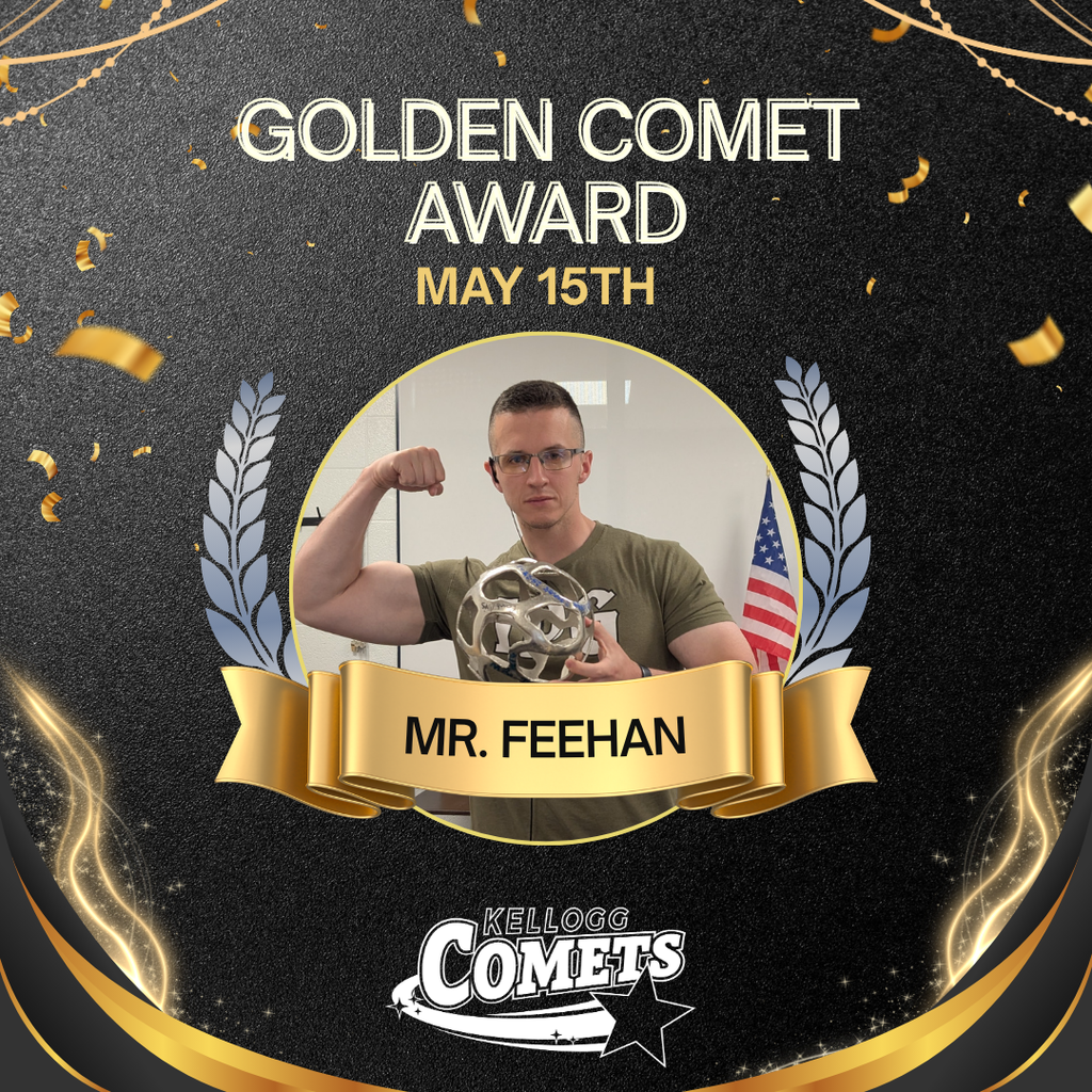 Black and Gold sparkled image with male  adult and class holding circular comet award with text that reads Golden Comet Award May 15th Mr Feehan and the Kellogg Comet logo