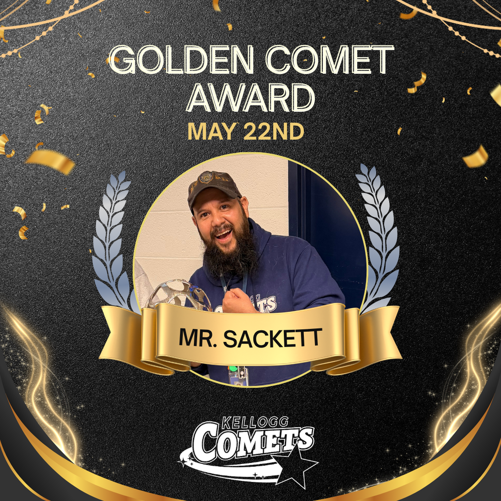 Black and Gold sparkled image with male  adult and class holding circular comet award with text that reads Golden Comet Award May 22nd Mr Sackett  and the Kellogg Comet logo